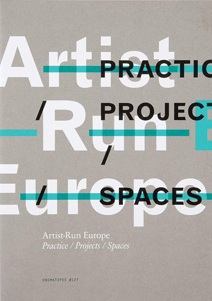 Artist-Run Europe : Practice/Projects/Spaces