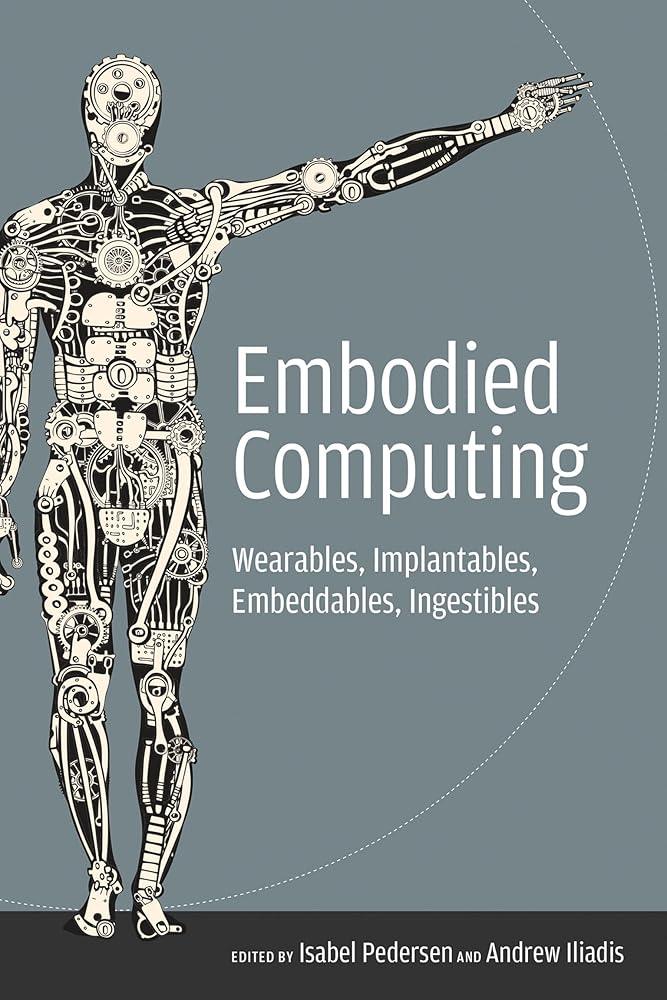 Embodied Computing: Wearables, Implantables, Embeddables, Ingestibles (Mit Press)