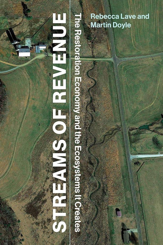 Cover of the book titled 'Streams of Revenue: The Restoration Economy and the Ecosystems It Creates' by Rebecca Lave and Martin Doyle, featuring an aerial view of a landscape with streams and developed areas.