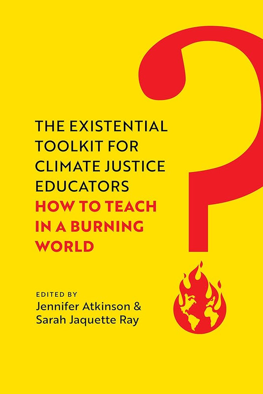 The Existential Toolkit for Climate Justice Educators: How to Teach in a Burning World cover image