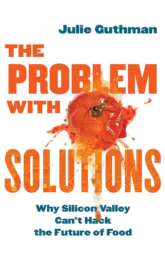 The Problem with Solutions: Why Silicon Valley Can't Hack the Future of Food cover image