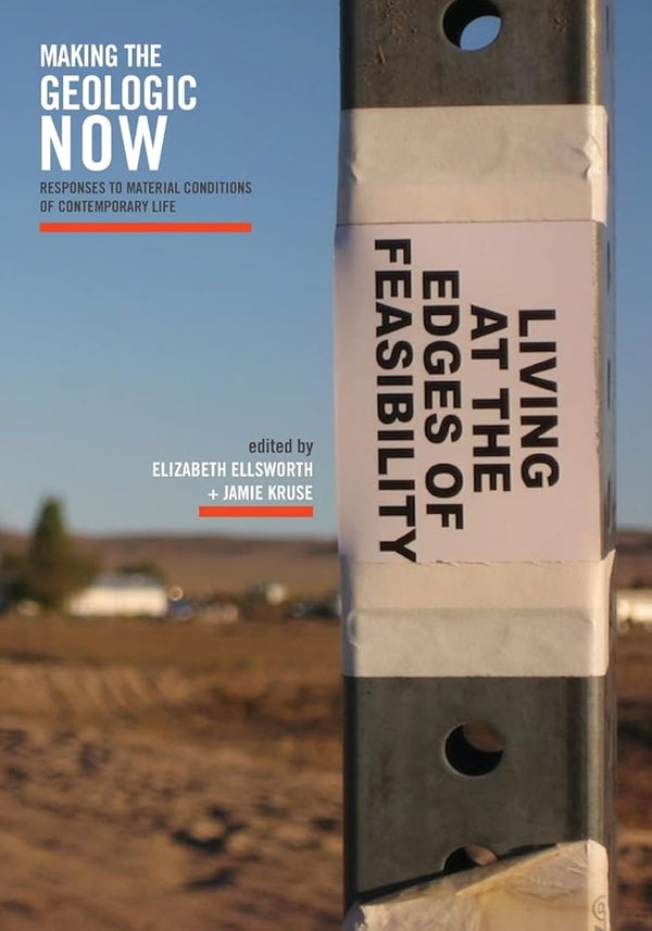 Making the Geologic Now: Responses to Material Conditions of Contemporary Life