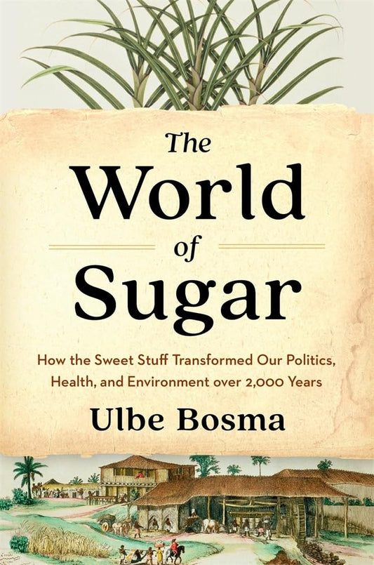 The World of Sugar: How the Sweet Stuff Transformed Our Politics, Health, and Environment over 2,000 Years cover image