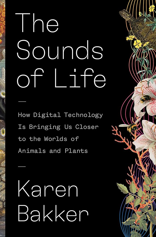 The Sounds of Life: How Digital Technology Is Bringing Us Closer to the Worlds of Animals and Plants
