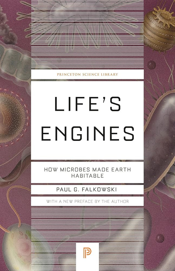 Life's Engines: How Microbes Made Earth Habitable (Princeton Science Library, 136)