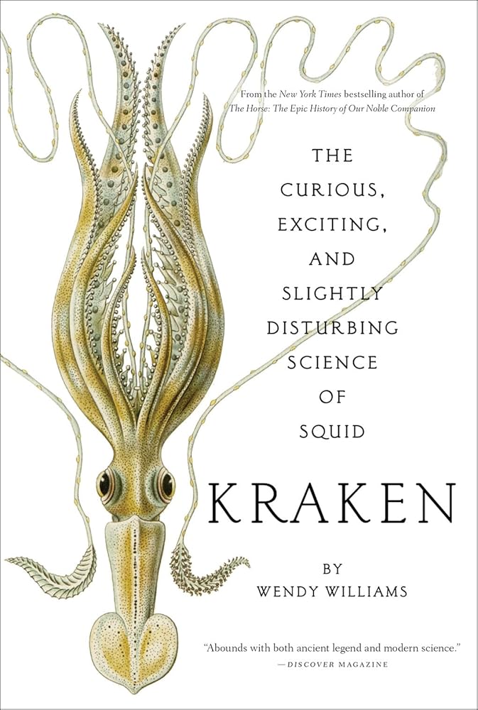 Kraken: The Curious, Exciting, and Slightly Disturbing Science of Squid