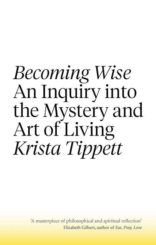 Becoming Wise: An Inquiry into the Mystery and the Art of Living cover image