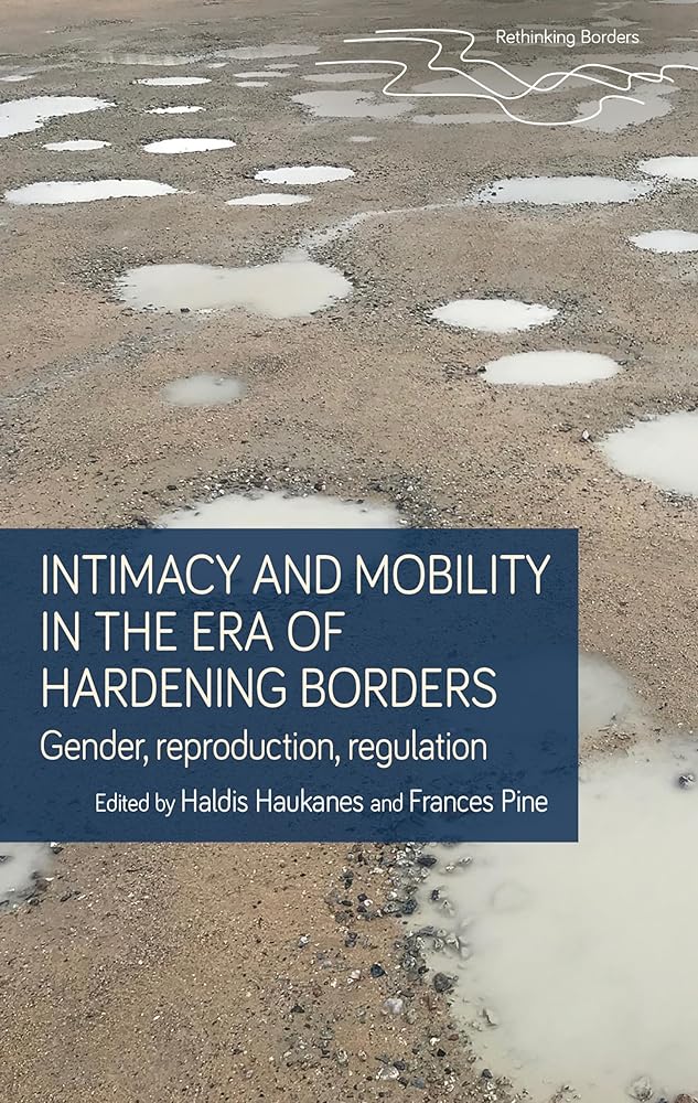 Intimacy and mobility in an era of hardening borders: Gender, reproduction, regulation (Rethinking Borders)