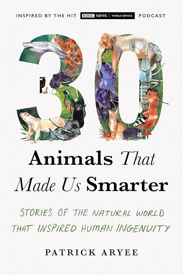 30 Animals That Made Us Smarter: Stories of the Natural World That Inspired Human Ingenuity