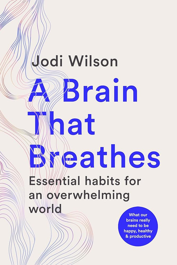 A Brain That Breathes: Essential Habits for an Overwhelming World