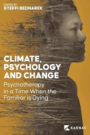 Climate, Psychology and Change: Psychotherapy in a Time When the Familiar Is Dying