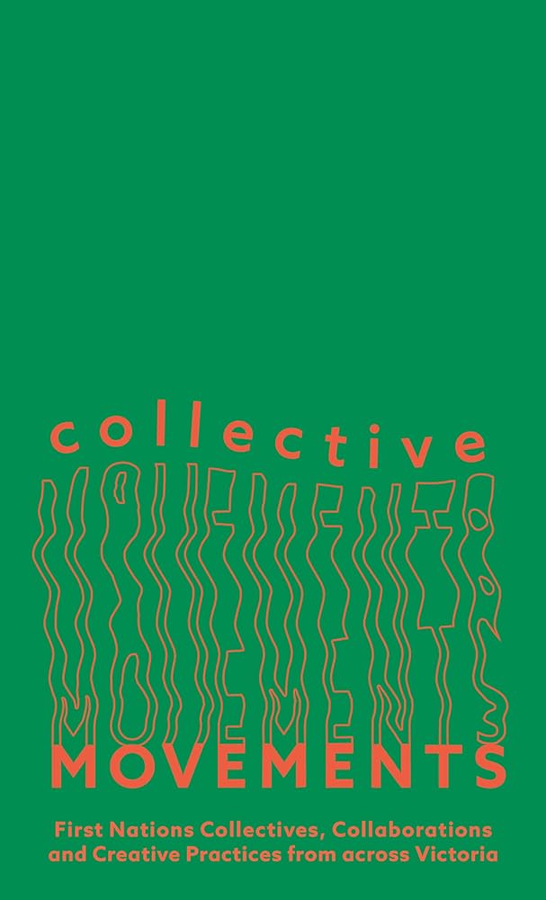 Collective Movements: First Nations Collectives, Collaborations and Creative Practices from across Victoria (Monash University Museum of Modern Art)