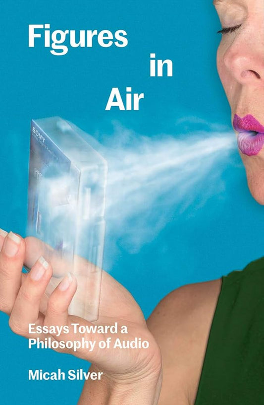 Figures in Air: Essays Toward a Philosophy of Audio cover image