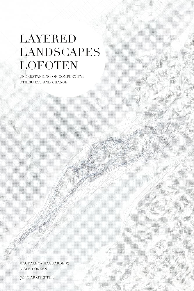 Layered Landscapes Lofoten: Understanding of Complexity, Otherness and Change