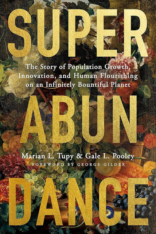 Book cover of 'Superabundance: The Story of Population Growth, Innovation, and Human Flourishing on an Infinitely Bountiful Planet' by Marian L. Tupy & Gale Pooley, featuring a colorful floral artwork.