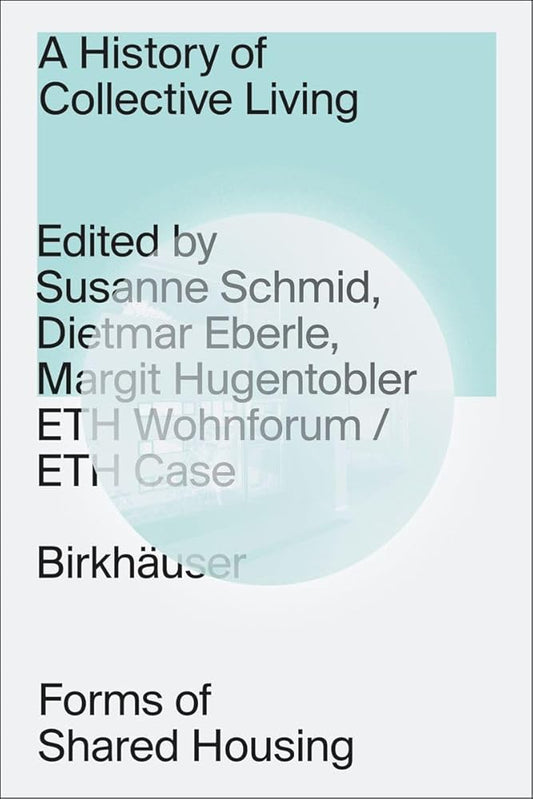 Cover of the book 'A History of Collective Living: Forms of Shared Housing' edited by Susanne Schmid, Dieter Erbe, and Margrit Hüngen-Törm. Published by Birkhauser.