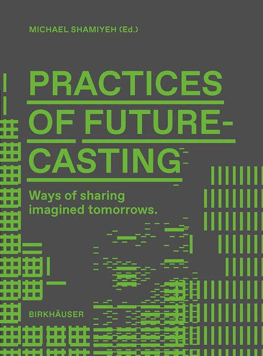 This image features the cover of the book titled "Practices of Future-Casting: Ways of Sharing Imagined Tomorrows." The cover design is strikingly modern and minimalistic, utilizing a dark grey background with green text.