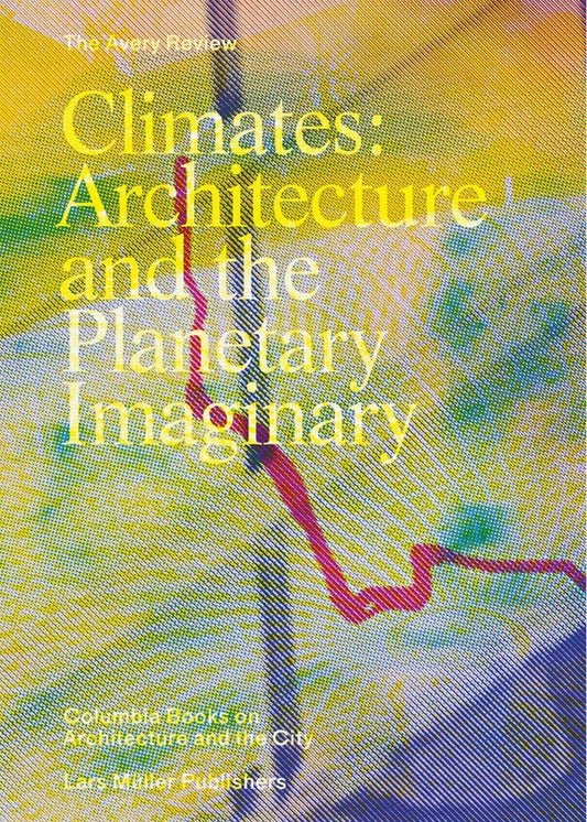 Book cover for 'Climates: Architecture and the Planetary Imaginary', featuring an abstract colourful design and yellow text.