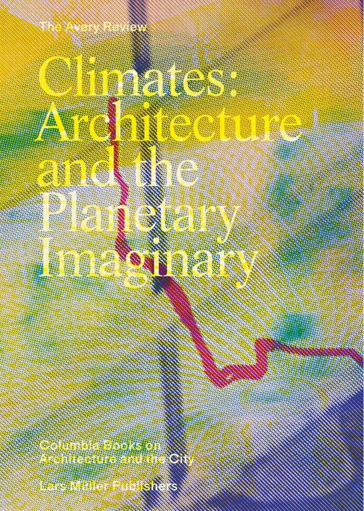 Climates: Architecture and the Planetary Imaginary