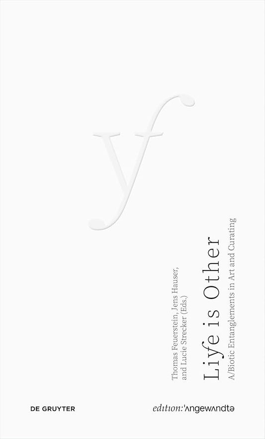 Cover of the book 'Life Is Other: A/Biotic Entanglements in Art and Curating' featuring a stylized graphic element and the title text.