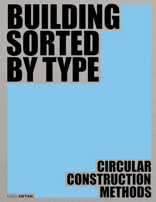 The cover of a book titled 'BUILDING SORTED BY TYPE: CIRCULAR CONSTRUCTION METHODS' with a blue background and black text.