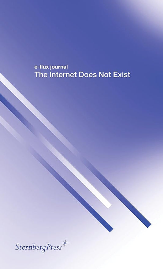 This image features the cover of "The Internet Does Not Exist," a book published by Sternberg Press as part of the e-flux journal series. The cover design is minimalist, utilizing a deep blue background with diagonal white lines that add a modern, geometric touch.