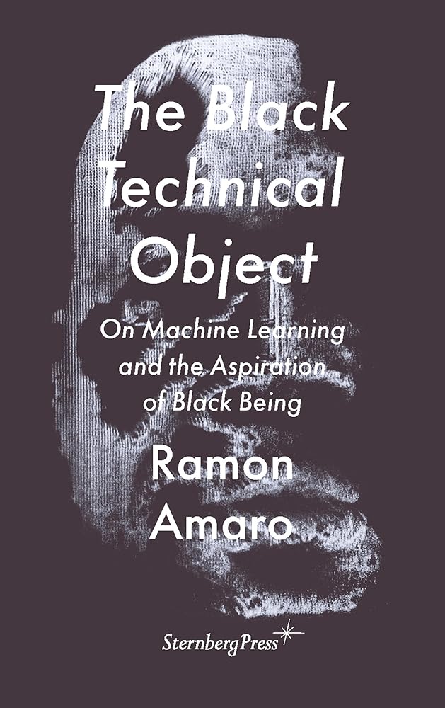 The Black Technical Object: On Machine Learning and the Aspiration of Black Being (Sternberg Press / the Antipolitical)