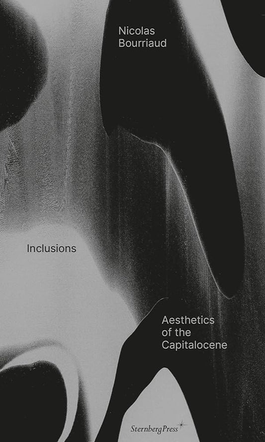 This image features the cover of "Inclusions: Aesthetics of the Capitalocene" by Nicolas Bourriaud, a book that explores the role of art in the context of the current ecological crisis. The cover art is a striking black and white photograph that captures the intricate textures and forms of what appears to be natural surfaces, possibly highlighting the complexity of natural systems and the impacts of human intervention.