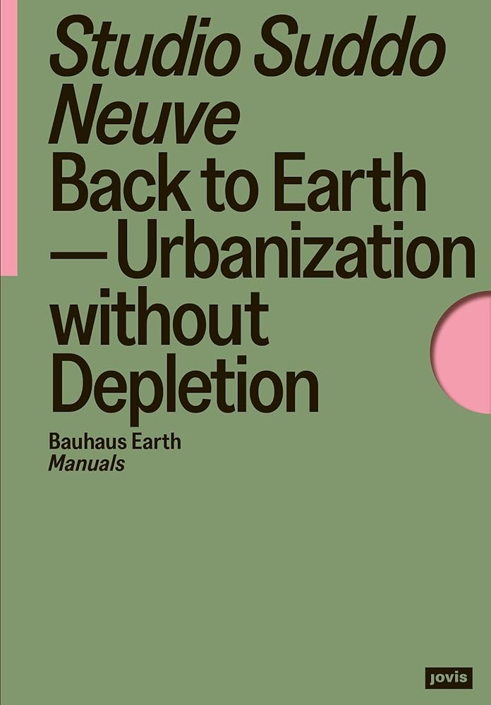 Back to Earth: Urbanization without Depletion (Bauhaus Earth Manuals)