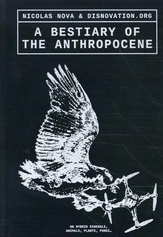 A Bestiary of the Anthropocene: Hybrid Plants, Animals, Minerals, Fungi, and Other Specimens