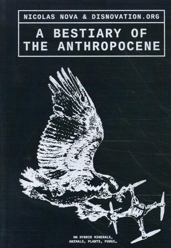 A Bestiary of the Anthropocene: Hybrid Plants, Animals, Minerals, Fungi, and Other Specimens