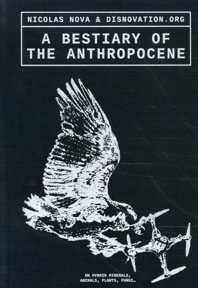 A Bestiary of the Anthropocene: Hybrid Plants, Animals, Minerals, Fungi, and Other Specimens