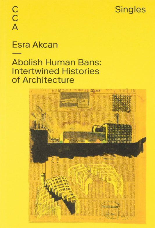 Book cover of 'Abolish Human Bans: Intertwined Histories of Architecture' by Esra Akcan with a yellow background and architectural illustrations.
