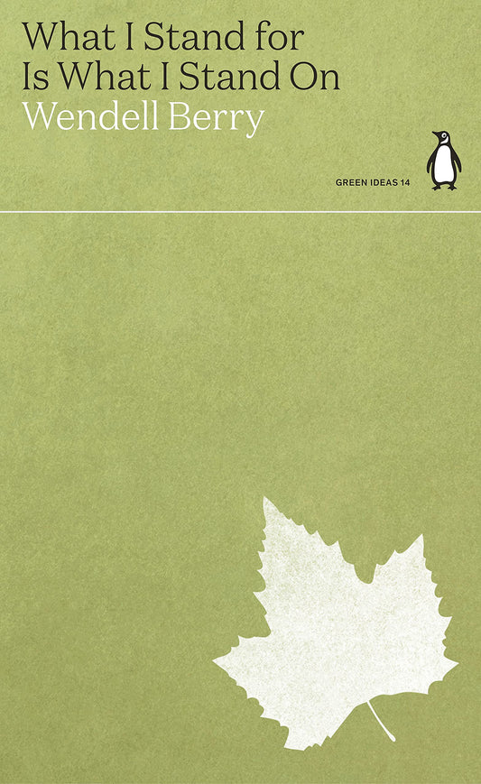 This image features the cover of a book titled "What I Stand for Is What I Stand On" by Wendell Berry. The cover design is minimalist, utilizing a muted green background that highlights the title and author's name in a simple, elegant font.