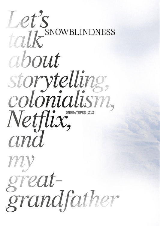 Snowblindness: Let’s Talk about Storytelling, Colonialism, Netflix and My Great Grandfather (Onomatopee, 212)
